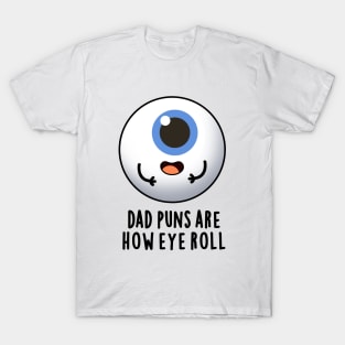 Dad Puns Are How Eye Roll Cute Eyeball Pun T-Shirt